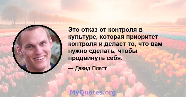 Это отказ от контроля в культуре, которая приоритет контроля и делает то, что вам нужно сделать, чтобы продвинуть себя.