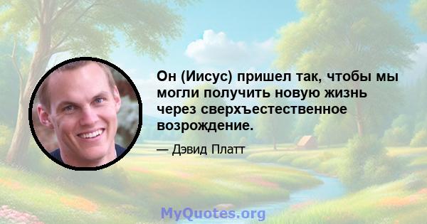 Он (Иисус) пришел так, чтобы мы могли получить новую жизнь через сверхъестественное возрождение.