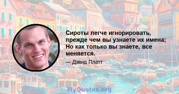 Сироты легче игнорировать, прежде чем вы узнаете их имена; Но как только вы знаете, все меняется.