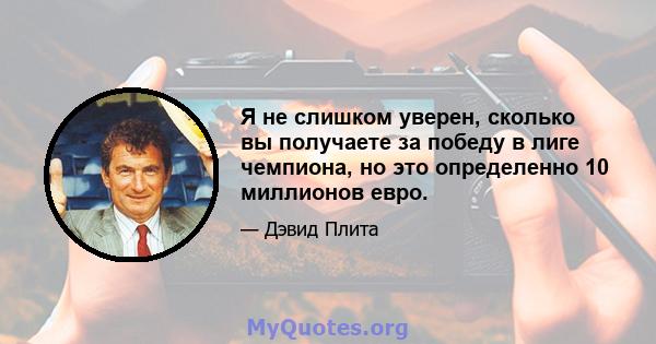 Я не слишком уверен, сколько вы получаете за победу в лиге чемпиона, но это определенно 10 миллионов евро.