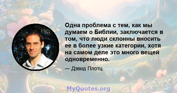 Одна проблема с тем, как мы думаем о Библии, заключается в том, что люди склонны вносить ее в более узкие категории, хотя на самом деле это много вещей одновременно.