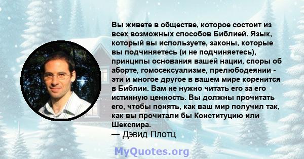 Вы живете в обществе, которое состоит из всех возможных способов Библией. Язык, который вы используете, законы, которые вы подчиняетесь (и не подчиняетесь), принципы основания вашей нации, споры об аборте,