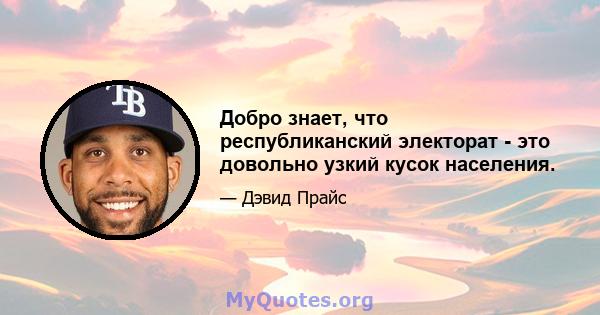 Добро знает, что республиканский электорат - это довольно узкий кусок населения.