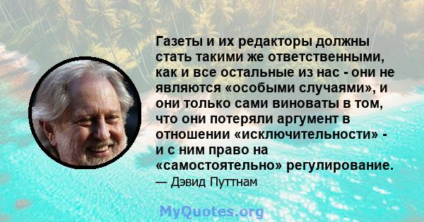 Газеты и их редакторы должны стать такими же ответственными, как и все остальные из нас - они не являются «особыми случаями», и они только сами виноваты в том, что они потеряли аргумент в отношении «исключительности» -