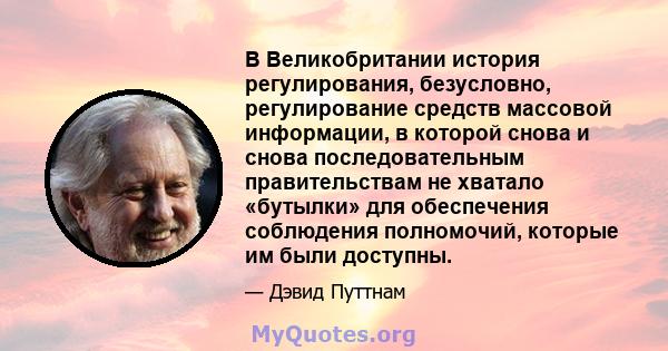 В Великобритании история регулирования, безусловно, регулирование средств массовой информации, в которой снова и снова последовательным правительствам не хватало «бутылки» для обеспечения соблюдения полномочий, которые