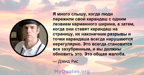 Я много слышу, когда люди пережили свой карандаш с одним лезвием карманного ширина, а затем, когда они ставят карандаш на страницу, их наконечник разрывы и точки карандаша всегда нарушаются нерегулярно. Это всегда