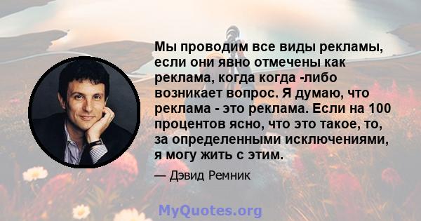 Мы проводим все виды рекламы, если они явно отмечены как реклама, когда когда -либо возникает вопрос. Я думаю, что реклама - это реклама. Если на 100 процентов ясно, что это такое, то, за определенными исключениями, я