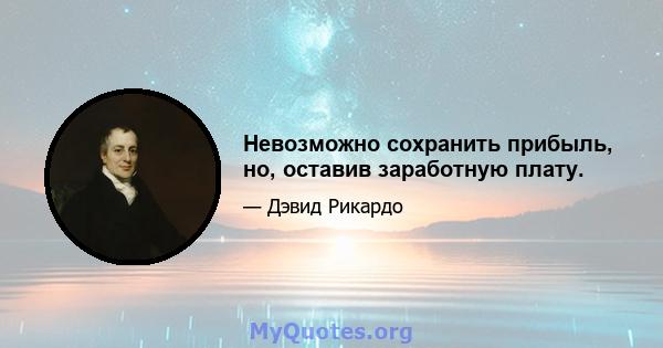 Невозможно сохранить прибыль, но, оставив заработную плату.