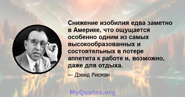 Снижение изобилия едва заметно в Америке, что ощущается особенно одним из самых высокообразованных и состоятельных в потере аппетита к работе и, возможно, даже для отдыха.