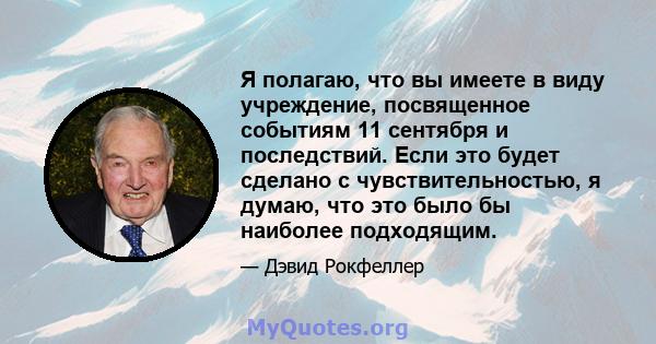 Я полагаю, что вы имеете в виду учреждение, посвященное событиям 11 сентября и последствий. Если это будет сделано с чувствительностью, я думаю, что это было бы наиболее подходящим.