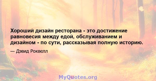 Хороший дизайн ресторана - это достижение равновесия между едой, обслуживанием и дизайном - по сути, рассказывая полную историю.