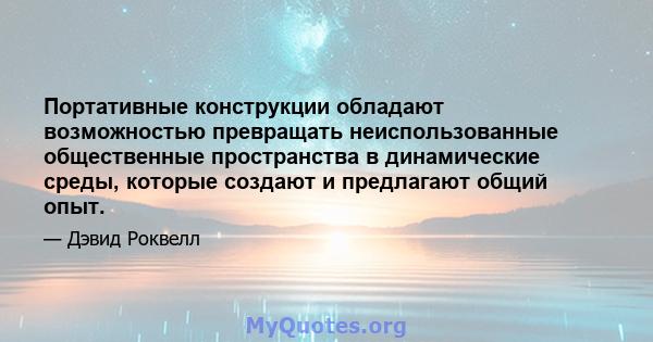 Портативные конструкции обладают возможностью превращать неиспользованные общественные пространства в динамические среды, которые создают и предлагают общий опыт.