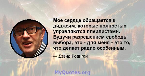 Мое сердце обращается к диджеям, которые полностью управляются плейлистами. Будучи разрешением свободы выбора, это - для меня - это то, что делает радио особенным.