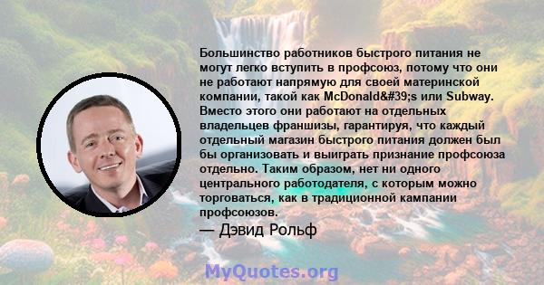 Большинство работников быстрого питания не могут легко вступить в профсоюз, потому что они не работают напрямую для своей материнской компании, такой как McDonald's или Subway. Вместо этого они работают на отдельных 