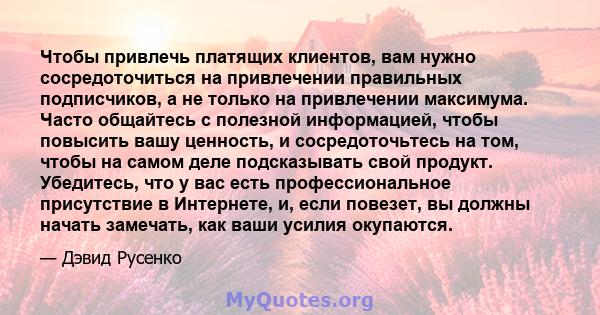 Чтобы привлечь платящих клиентов, вам нужно сосредоточиться на привлечении правильных подписчиков, а не только на привлечении максимума. Часто общайтесь с полезной информацией, чтобы повысить вашу ценность, и