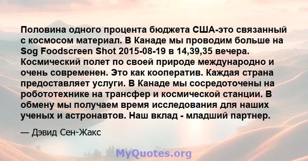 Половина одного процента бюджета США-это связанный с космосом материал. В Канаде мы проводим больше на Sog Foodscreen Shot 2015-08-19 в 14,39,35 вечера. Космический полет по своей природе международно и очень