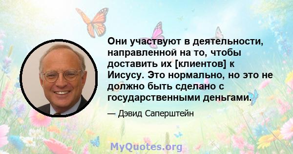 Они участвуют в деятельности, направленной на то, чтобы доставить их [клиентов] к Иисусу. Это нормально, но это не должно быть сделано с государственными деньгами.