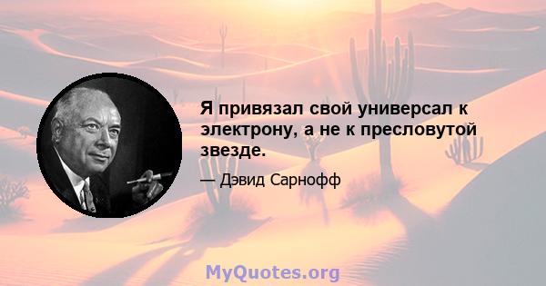 Я привязал свой универсал к электрону, а не к пресловутой звезде.