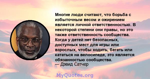 Многие люди считают, что борьба с избыточным весом и ожирением является личной ответственностью. В некоторой степени они правы, но это также ответственность сообщества. Когда у детей нет безопасных, доступных мест для