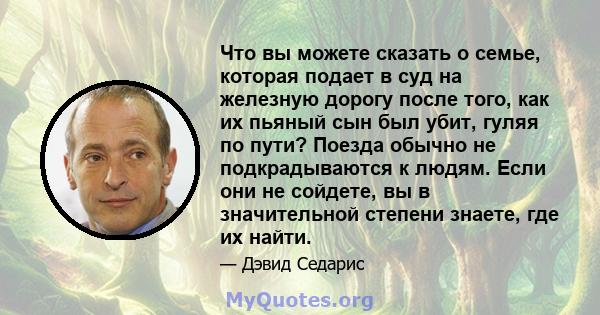 Что вы можете сказать о семье, которая подает в суд на железную дорогу после того, как их пьяный сын был убит, гуляя по пути? Поезда обычно не подкрадываются к людям. Если они не сойдете, вы в значительной степени