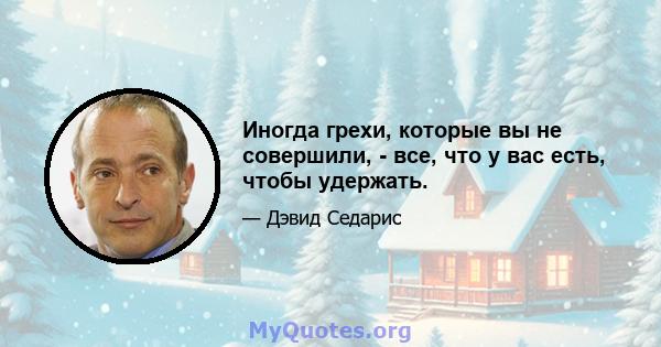 Иногда грехи, которые вы не совершили, - все, что у вас есть, чтобы удержать.