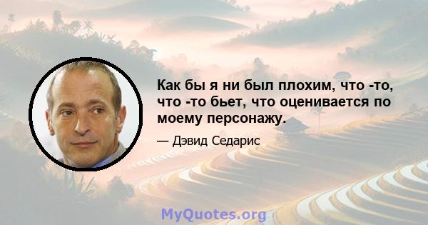 Как бы я ни был плохим, что -то, что -то бьет, что оценивается по моему персонажу.