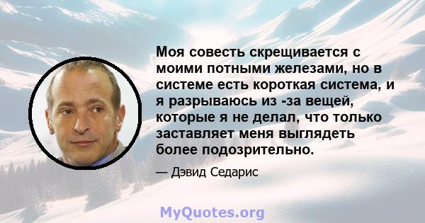 Моя совесть скрещивается с моими потными железами, но в системе есть короткая система, и я разрываюсь из -за вещей, которые я не делал, что только заставляет меня выглядеть более подозрительно.