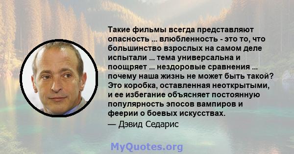 Такие фильмы всегда представляют опасность ... влюбленность - это то, что большинство взрослых на самом деле испытали ... тема универсальна и поощряет ... нездоровые сравнения ... почему наша жизнь не может быть такой?