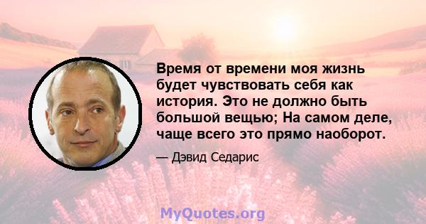 Время от времени моя жизнь будет чувствовать себя как история. Это не должно быть большой вещью; На самом деле, чаще всего это прямо наоборот.