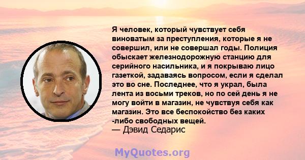 Я человек, который чувствует себя виноватым за преступления, которые я не совершил, или не совершал годы. Полиция обыскает железнодорожную станцию ​​для серийного насильника, и я покрываю лицо газеткой, задаваясь