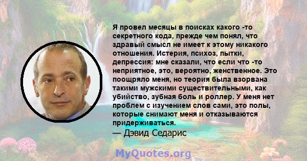 Я провел месяцы в поисках какого -то секретного кода, прежде чем понял, что здравый смысл не имеет к этому никакого отношения. Истерия, психоз, пытки, депрессия: мне сказали, что если что -то неприятное, это, вероятно,