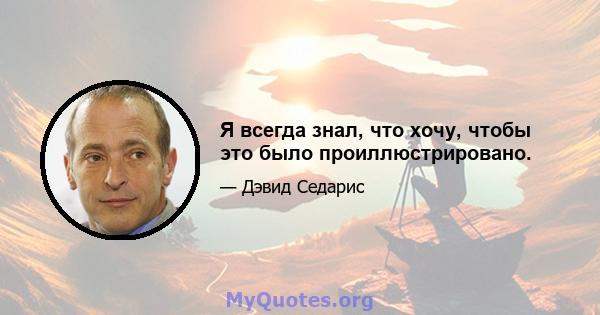 Я всегда знал, что хочу, чтобы это было проиллюстрировано.