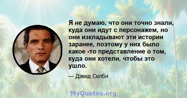 Я не думаю, что они точно знали, куда они идут с персонажем, но они изкладывают эти истории заранее, поэтому у них было какое -то представление о том, куда они хотели, чтобы это ушло.