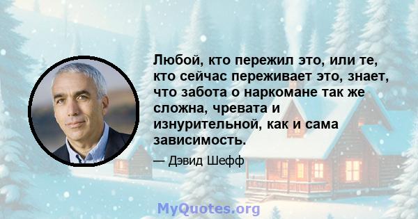 Любой, кто пережил это, или те, кто сейчас переживает это, знает, что забота о наркомане так же сложна, чревата и изнурительной, как и сама зависимость.