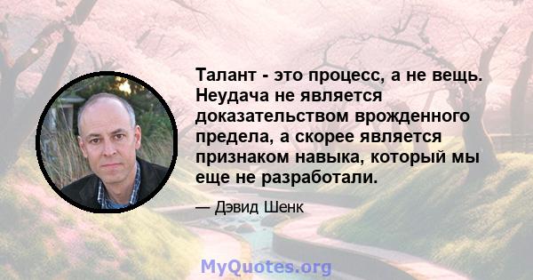 Талант - это процесс, а не вещь. Неудача не является доказательством врожденного предела, а скорее является признаком навыка, который мы еще не разработали.