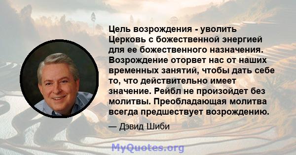 Цель возрождения - уволить Церковь с божественной энергией для ее божественного назначения. Возрождение оторвет нас от наших временных занятий, чтобы дать себе то, что действительно имеет значение. Рейбл не произойдет