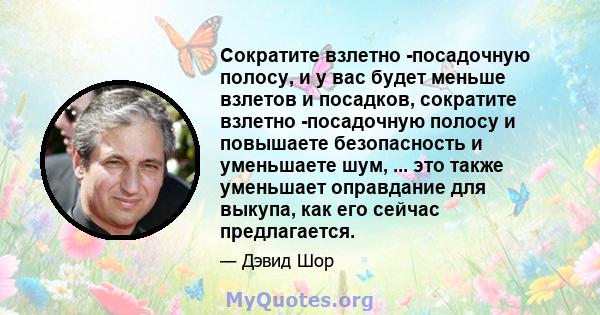 Сократите взлетно -посадочную полосу, и у вас будет меньше взлетов и посадков, сократите взлетно -посадочную полосу и повышаете безопасность и уменьшаете шум, ... это также уменьшает оправдание для выкупа, как его