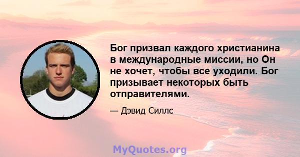 Бог призвал каждого христианина в международные миссии, но Он не хочет, чтобы все уходили. Бог призывает некоторых быть отправителями.