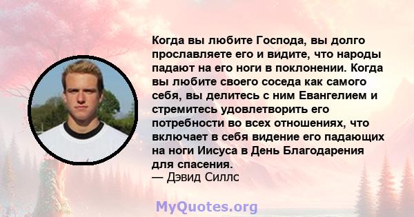 Когда вы любите Господа, вы долго прославляете его и видите, что народы падают на его ноги в поклонении. Когда вы любите своего соседа как самого себя, вы делитесь с ним Евангелием и стремитесь удовлетворить его