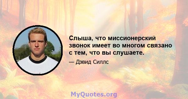 Слыша, что миссионерский звонок имеет во многом связано с тем, что вы слушаете.