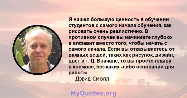 Я нашел большую ценность в обучении студентов с самого начала обучения, как рисовать очень реалистично. В противном случае вы начинаете глубоко в алфавит вместо того, чтобы начать с самого начала. Если вы отказываетесь