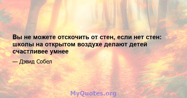 Вы не можете отскочить от стен, если нет стен: школы на открытом воздухе делают детей счастливее умнее