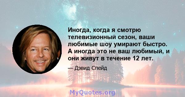 Иногда, когда я смотрю телевизионный сезон, ваши любимые шоу умирают быстро. А иногда это не ваш любимый, и они живут в течение 12 лет.