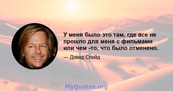 У меня было это там, где все не прошло для меня с фильмами или чем -то, что было отменено.