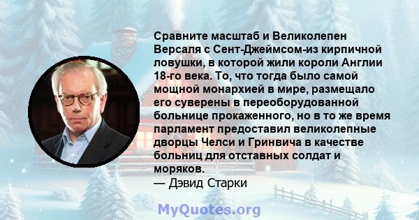 Сравните масштаб и Великолепен Версаля с Сент-Джеймсом-из кирпичной ловушки, в которой жили короли Англии 18-го века. То, что тогда было самой мощной монархией в мире, размещало его суверены в переоборудованной больнице 