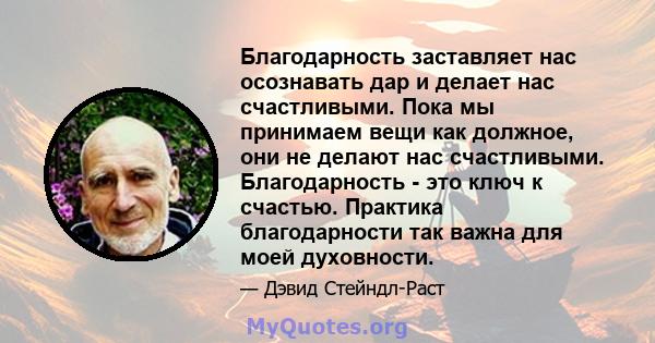 Благодарность заставляет нас осознавать дар и делает нас счастливыми. Пока мы принимаем вещи как должное, они не делают нас счастливыми. Благодарность - это ключ к счастью. Практика благодарности так важна для моей