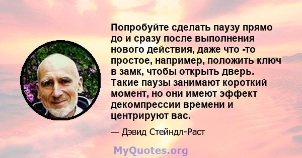 Попробуйте сделать паузу прямо до и сразу после выполнения нового действия, даже что -то простое, например, положить ключ в замк, чтобы открыть дверь. Такие паузы занимают короткий момент, но они имеют эффект