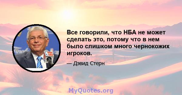 Все говорили, что НБА не может сделать это, потому что в нем было слишком много чернокожих игроков.