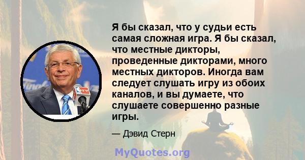 Я бы сказал, что у судьи есть самая сложная игра. Я бы сказал, что местные дикторы, проведенные дикторами, много местных дикторов. Иногда вам следует слушать игру из обоих каналов, и вы думаете, что слушаете совершенно