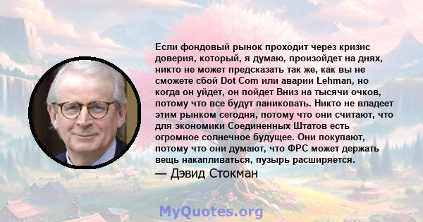 Если фондовый рынок проходит через кризис доверия, который, я думаю, произойдет на днях, никто не может предсказать так же, как вы не сможете сбой Dot Com или аварии Lehman, но когда он уйдет, он пойдет Вниз на тысячи